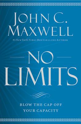 No Limits: Blow the Cap Off Your Capacity - John C. Maxwell