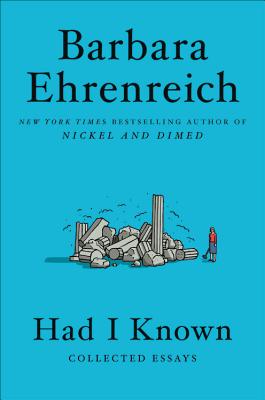 Had I Known: Collected Essays - Barbara Ehrenreich