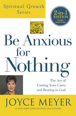 Be Anxious for Nothing (Spiritual Growth Series): The Art of Casting Your Cares and Resting in God - Joyce Meyer