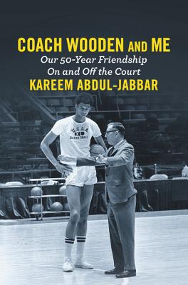 Coach Wooden and Me: Our 50-Year Friendship on and Off the Court - Kareem Abdul-jabbar