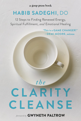 The Clarity Cleanse: 12 Steps to Finding Renewed Energy, Spiritual Fulfillment, and Emotional Healing - Habib Sadeghi
