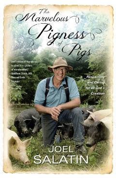 The Marvelous Pigness of Pigs: Respecting and Caring for All God's Creation - Joel Salatin