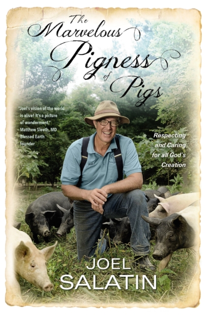 The Marvelous Pigness of Pigs: Respecting and Caring for All God's Creation - Joel Salatin