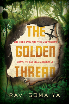 The Golden Thread: The Cold War and the Mysterious Death of Dag Hammarskj&#65533;ld - Ravi Somaiya