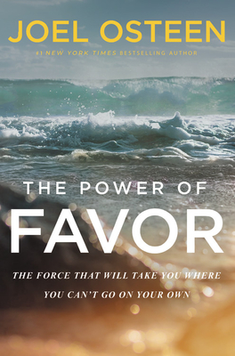 The Power of Favor: The Force That Will Take You Where You Can't Go on Your Own - Joel Osteen