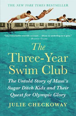 The Three-Year Swim Club: The Untold Story of Maui's Sugar Ditch Kids and Their Quest for Olympic Glory - Julie Checkoway