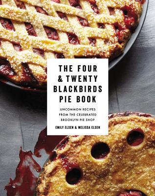 The Four & Twenty Blackbirds Pie Book: Uncommon Recipes from the Celebrated Brooklyn Pie Shop - Emily Elsen