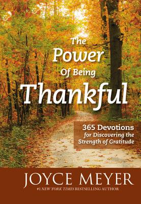 The Power of Being Thankful: 365 Devotions for Discovering the Strength of Gratitude - Joyce Meyer