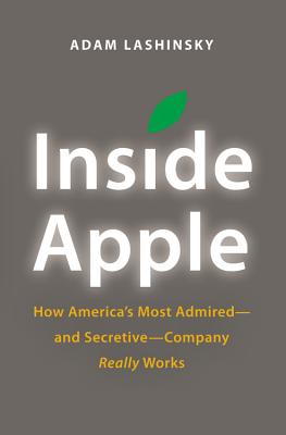 Inside Apple: How America's Most Admired - And Secretive - Company Really Works - Adam Lashinsky