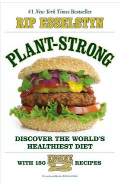 Poza produsului Plant-Strong: Discover the World's Healthiest Diet--With 150 Engine 2 Recipes - Rip Esselstyn