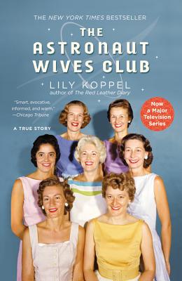 The Astronaut Wives Club: A True Story - Lily Koppel