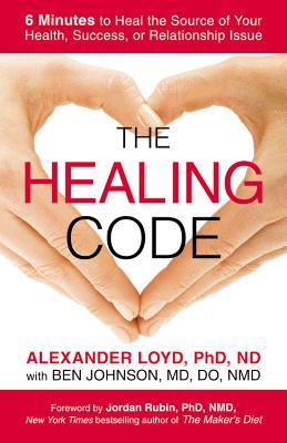 The Healing Code: 6 Minutes to Heal the Source of Your Health, Success, or Relationship Issue - Alexander Loyd