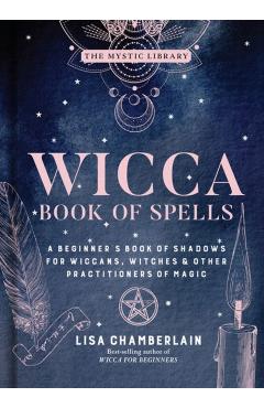 Wicca Book of Spells, Volume 1: A Beginner's Book of Shadows for Wiccans, Witches & Other Practitioners of Magic - Lisa Chamberlain