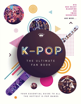 K-Pop: The Ultimate Fan Book: Your Essential Guide to All the Hottest K-Pop Bands - Sterling Children's