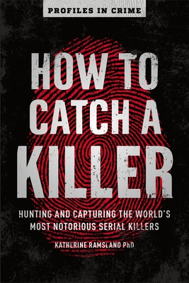 How to Catch a Killer, Volume 1: Hunting and Capturing the World's Most Notorious Serial Killers - Katherine Ramsland