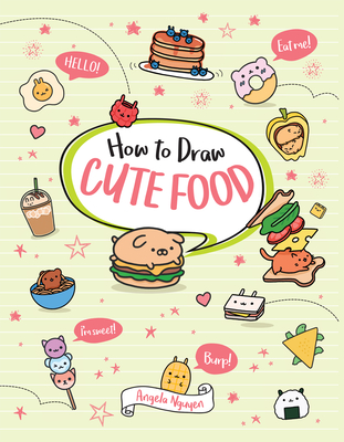 How to Draw Cute Food, Volume 3 - Angela Nguyen