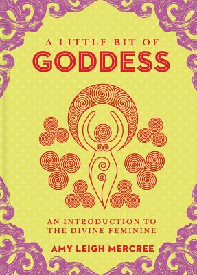 A Little Bit of Goddess, Volume 20: An Introduction to the Divine Feminine - Amy Leigh Mercree