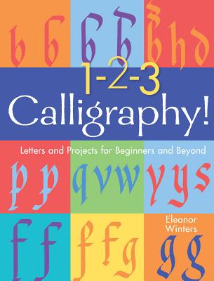 1-2-3 Calligraphy!, Volume 2: Letters and Projects for Beginners and Beyond - Eleanor Winters