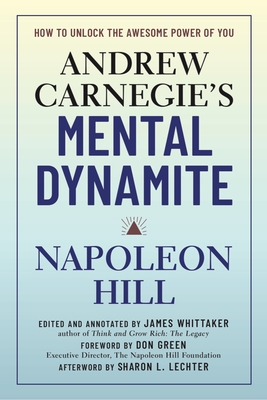 Andrew Carnegie's Mental Dynamite: How to Unlock the Awesome Power of You - Napoleon Hill