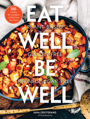 Eat Well, Be Well: 100+ Healthy Re-Creations of the Food You Crave - Jana Cristofano