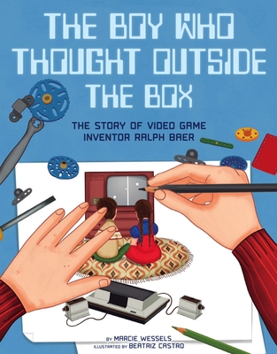 The Boy Who Thought Outside the Box: The Story of Video Game Inventor Ralph Baer - Marcie Wessels