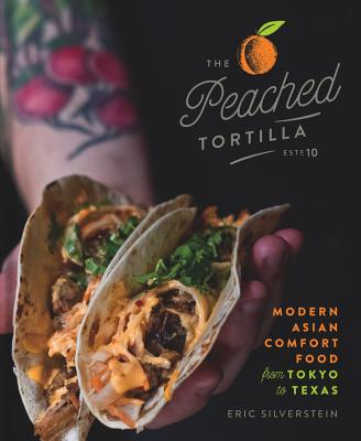 The Peached Tortilla: Modern Asian Comfort Food from Tokyo to Texas - Eric Silverstein
