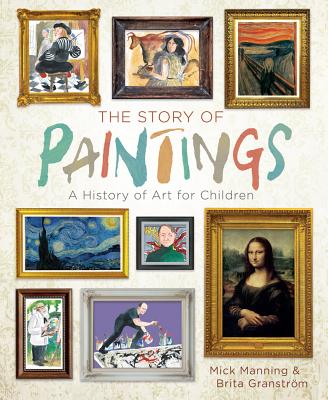 The Story of Paintings: A History of Art for Children - Mick Manning