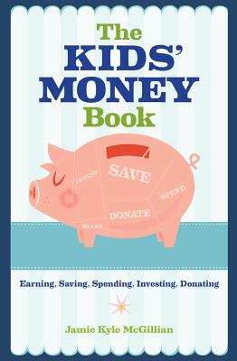 The Kids' Money Book: Earning, Saving, Spending, Investing, Donating - Jamie Kyle Mcgillian