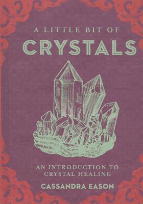 A Little Bit of Crystals, Volume 3: An Introduction to Crystal Healing - Cassandra Eason