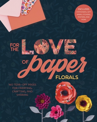 For the Love of Paper: Florals, Volume 2: 160 Tear-Off Pages for Creating, Crafting, and Sharing - Lark Crafts