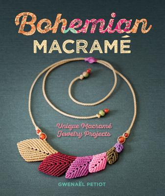 Bohemian Macram�: Unique Macram� Jewelry Projects - Gwena�l Petiot