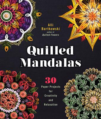 Quilled Mandalas: 30 Paper Projects for Creativity and Relaxation - Alli Bartkowski
