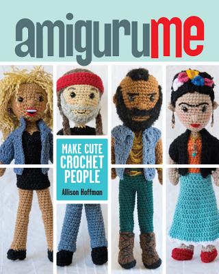 Amigurume: Make Cute Crochet People - Allison Hoffman
