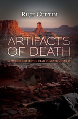 Artifacts of Death: A Murder Mystery in Utah's Canyon Country - Rich Curtin