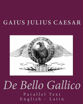 De Bello Gallico: Parallel Text English - Latin - Gaius Julius Caesar