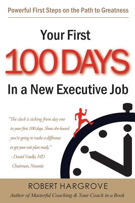 Your First 100 Days In a New Executive Job: Powerful First Steps On The Path to Greatness - Robert Hargrove