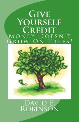 Give Yourself Credit: Money Doesn't Grow On Trees! - David E. Robinson