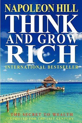 Think And Grow Rich: The Secret To Wealth Updated For The 21St Century - Napoleon Hill
