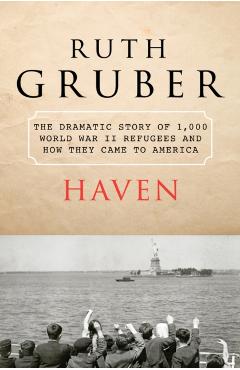 Haven: The Dramatic Story of 1,000 World War II Refugees and How They Came to America - Ruth Gruber