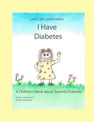 I Have Diabetes: A Children's Book About Juvenile Diabetes - Karri Andersen