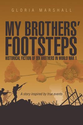 My Brothers' Footsteps: Historical Fiction of Six Brothers in World War 1 - Gloria Marshall