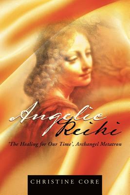 Angelic Reiki: The Healing for Our Time, Archangel Metatron - Christine Core