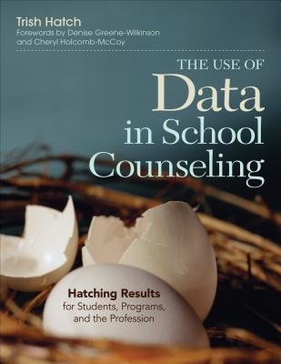 The Use of Data in School Counseling: Hatching Results for Students, Programs, and the Profession - Trish Hatch
