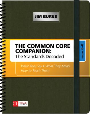 The Common Core Companion: The Standards Decoded, Grades 6-8: What They Say, What They Mean, How to Teach Them - James R. Burke
