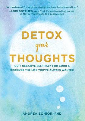Detox Your Thoughts: Quit Negative Self-Talk for Good and Discover the Life You've Always Wanted - Andrea Bonior