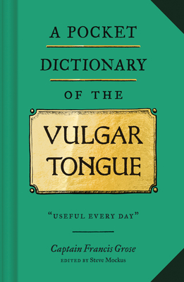 A Pocket Dictionary of the Vulgar Tongue: (funny Book of Vintage British Swear Words, 18th Century English Curse Words and Slang) - Steve Mockus