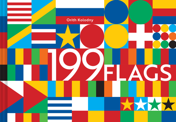 199 Flags: Shapes, Colors, and Motifs from Around the World (World Flag Design Book, Graphic Design of Flags) - Orith Kolodny