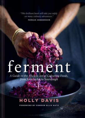 Ferment: A Guide to the Ancient Art of Culturing Foods, from Kombucha to Sourdough (Fermented Foods Cookbooks, Food Preservation, Fermenting Recipes) - Holly Davis