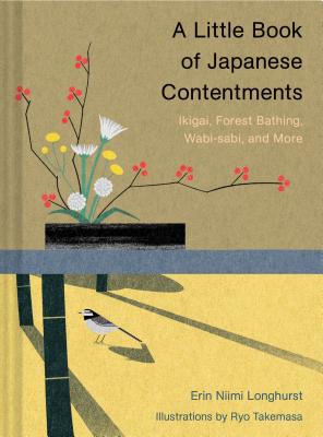 A Little Book of Japanese Contentments: Ikigai, Forest Bathing, Wabi-Sabi, and More (Japanese Books, Mindfulness Books, Books about Culture, Spiritual - Erin Niimi Longhurst