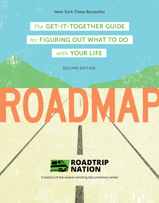 Roadmap: The Get-It-Together Guide for Figuring Out What to Do with Your Life - Roadtrip Nation